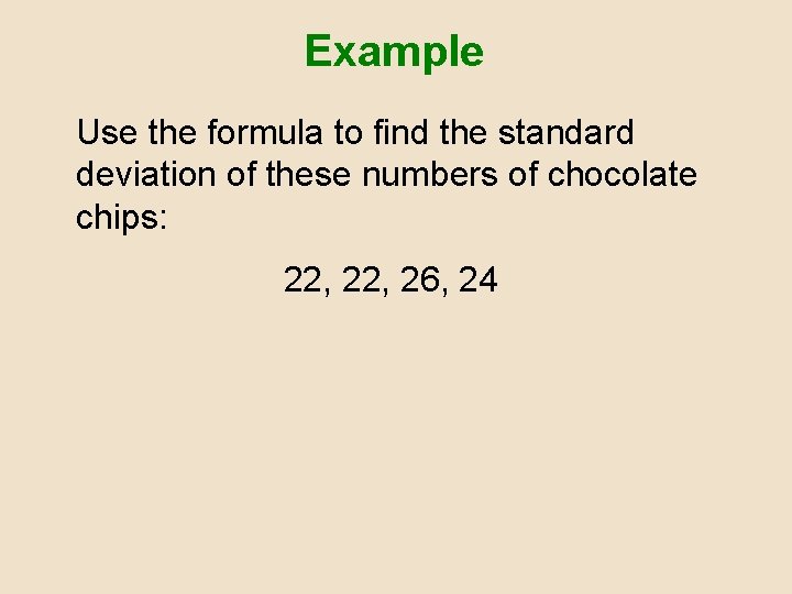 Example Use the formula to find the standard deviation of these numbers of chocolate Example Use the formula to find the standard deviation of these numbers of chocolate