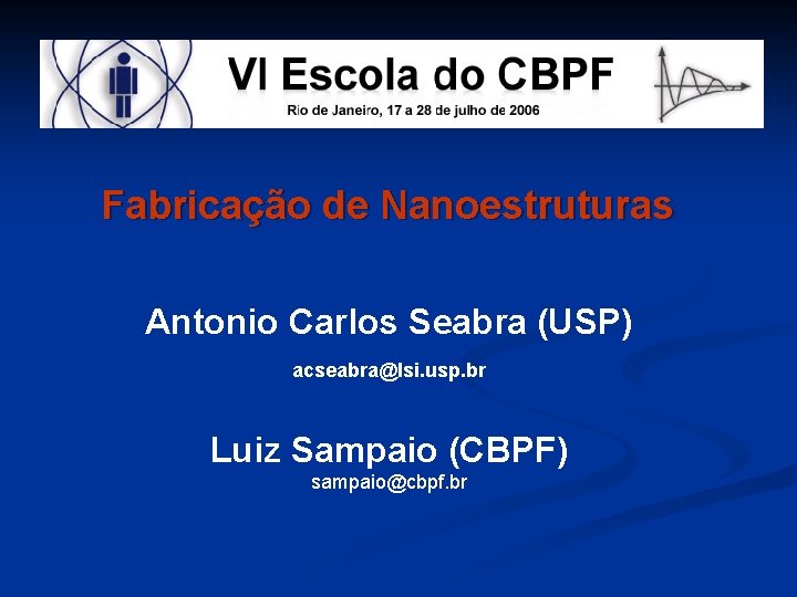 Fabricação de Nanoestruturas Antonio Carlos Seabra (USP) acseabra@lsi. usp. br Luiz Sampaio (CBPF) sampaio@cbpf.