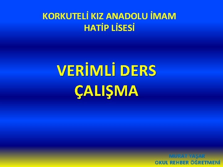 KORKUTELİ KIZ ANADOLU İMAM HATİP LİSESİ VERİMLİ DERS ÇALIŞMA MURAT YAŞAR OKUL REHBER ÖĞRETMENİ