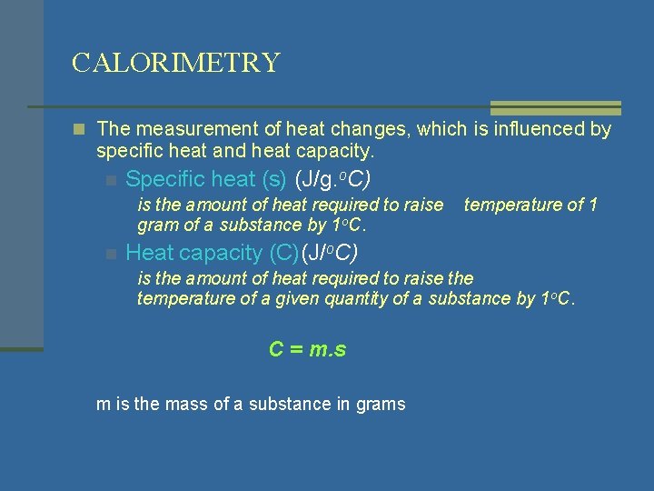 CALORIMETRY n The measurement of heat changes, which is influenced by specific heat and