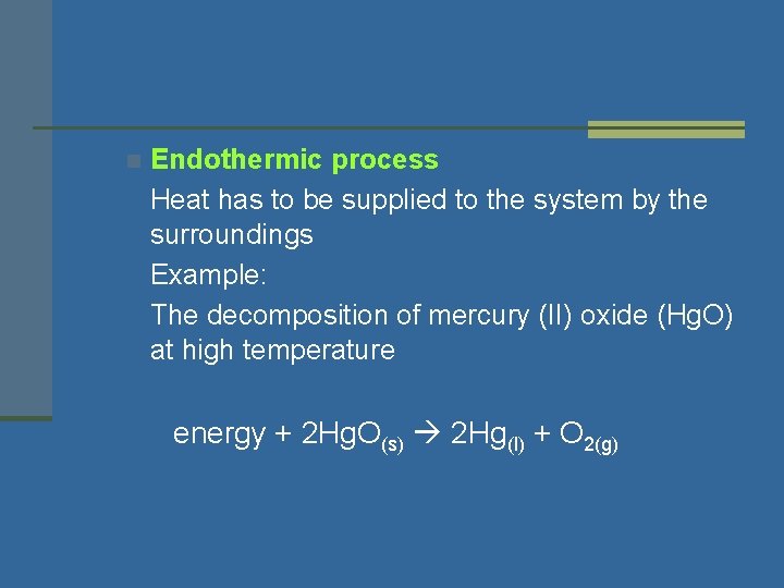 n Endothermic process Heat has to be supplied to the system by the surroundings