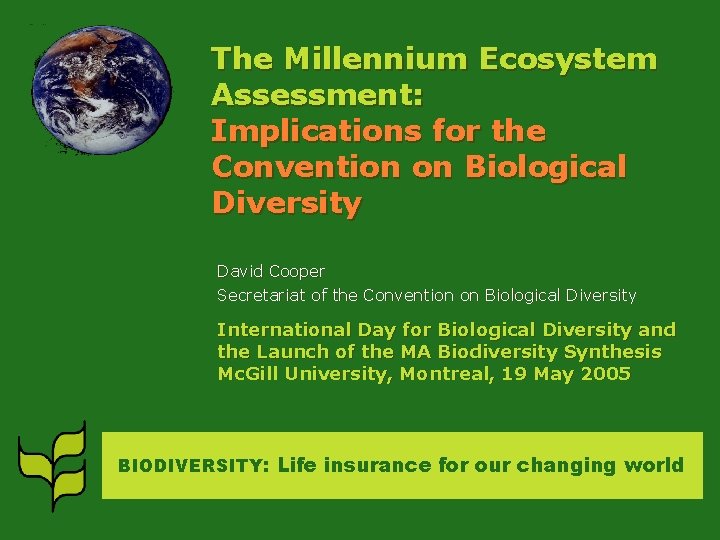 The Millennium Ecosystem Assessment: Implications for the Convention on Biological Diversity David Cooper Secretariat