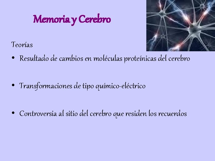 Memoria y Cerebro Teorías • Resultado de cambios en moléculas proteínicas del cerebro •