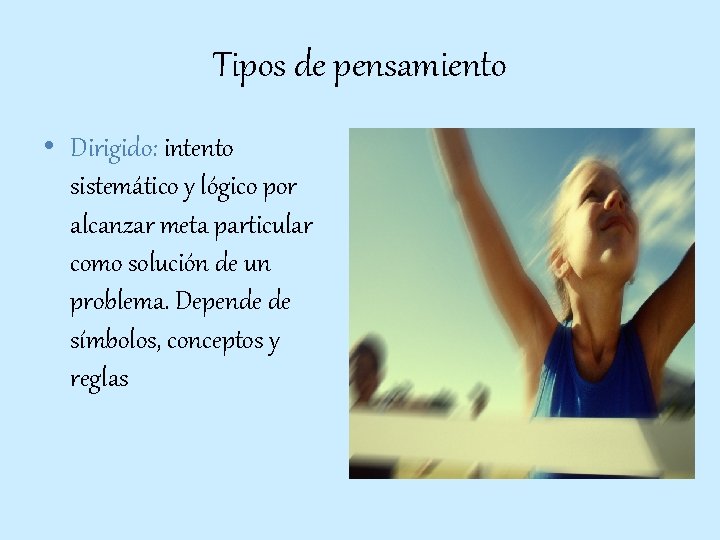 Tipos de pensamiento • Dirigido: intento sistemático y lógico por alcanzar meta particular como