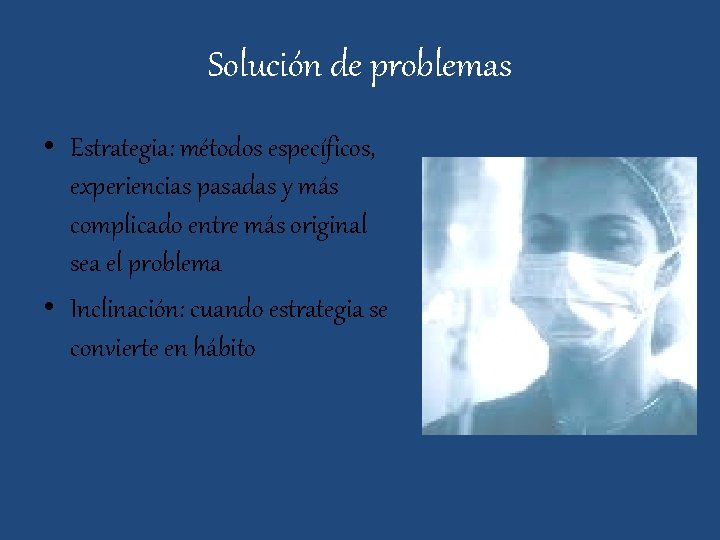 Solución de problemas • Estrategia: métodos específicos, experiencias pasadas y más complicado entre más