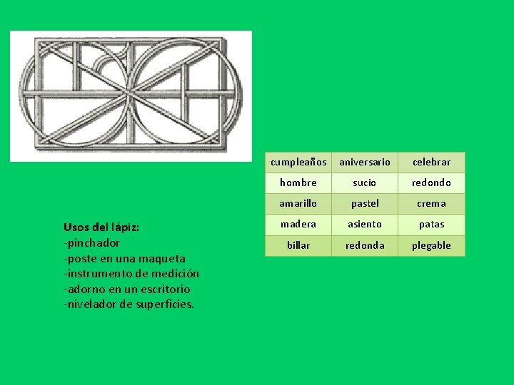 Usos del lápiz: -pinchador -poste en una maqueta -instrumento de medición -adorno en un