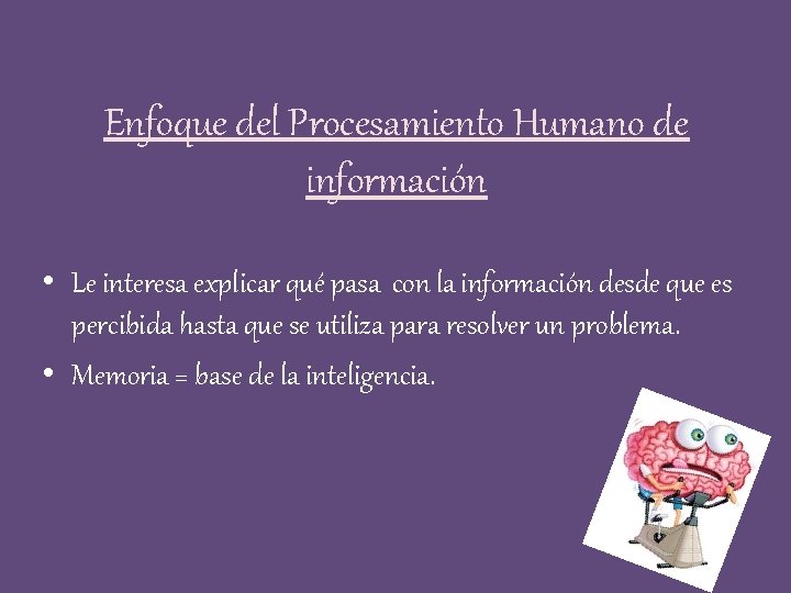 Enfoque del Procesamiento Humano de información • Le interesa explicar qué pasa con la