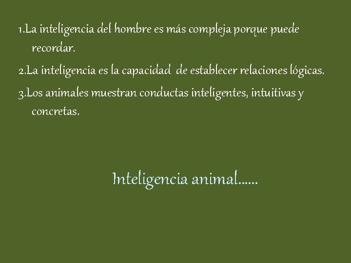 1. La inteligencia del hombre es más compleja porque puede recordar. 2. La inteligencia