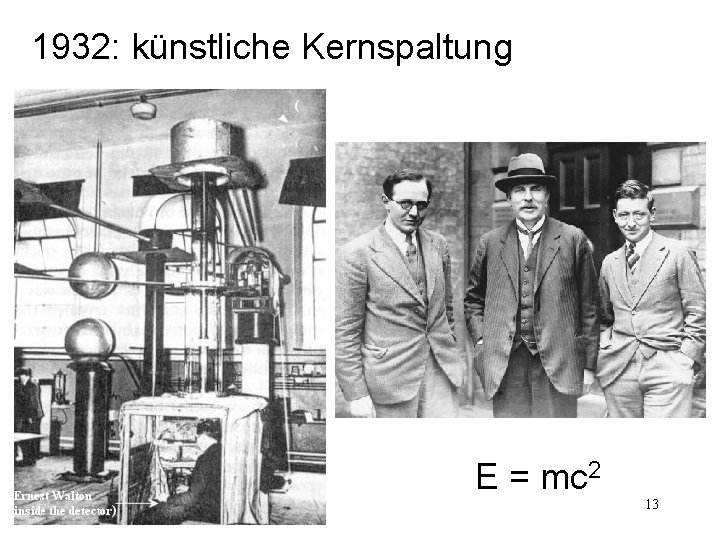 1932: künstliche Kernspaltung E = mc 2 13 