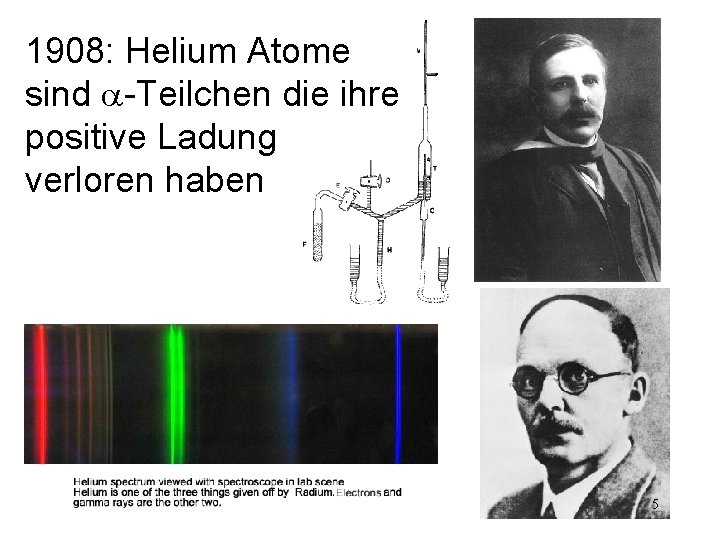 1908: Helium Atome sind a-Teilchen die ihre positive Ladung verloren haben 5 