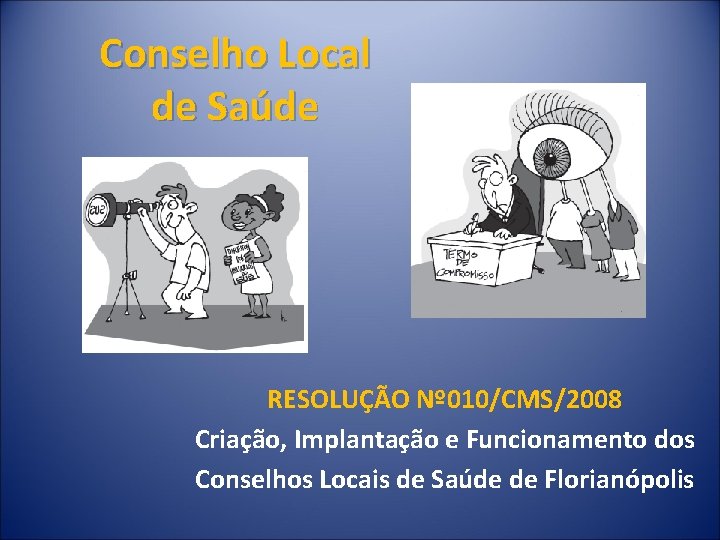 Conselho Local de Saúde RESOLUÇÃO Nº 010/CMS/2008 Criação, Implantação e Funcionamento dos Conselhos Locais