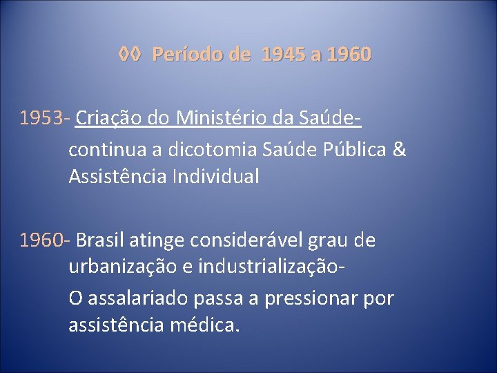 ◊◊ Período de 1945 a 1960 1953 - Criação do Ministério da Saúde- continua