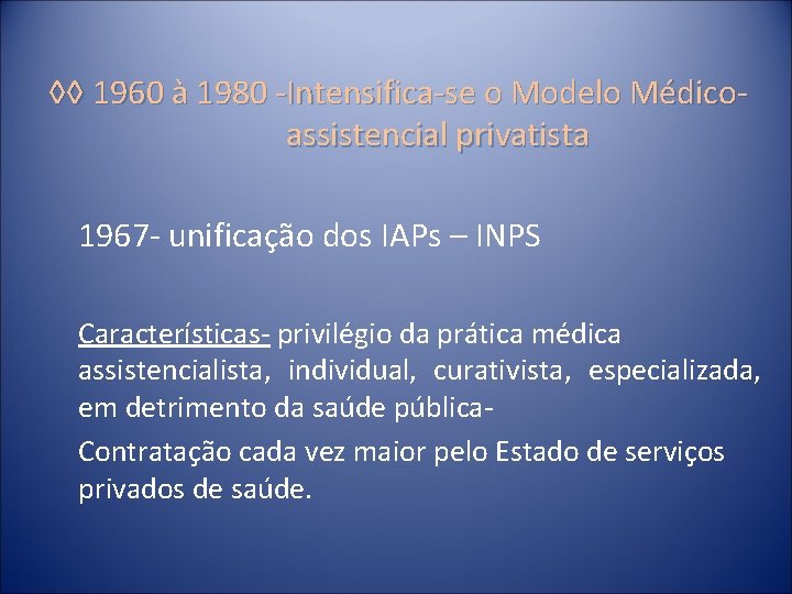 ◊◊ 1960 à 1980 -Intensifica-se o Modelo Médicoassistencial privatista 1967 - unificação dos IAPs