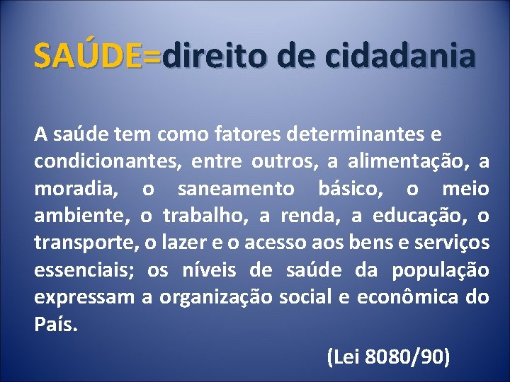 SAÚDE= direito de cidadania A saúde tem como fatores determinantes e condicionantes, entre outros,