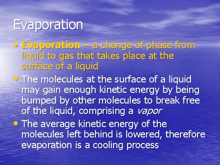 Evaporation • Evaporation – a change of phase from liquid to gas that takes