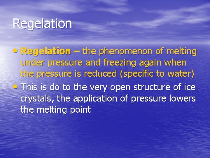 Regelation • Regelation – the phenomenon of melting under pressure and freezing again when