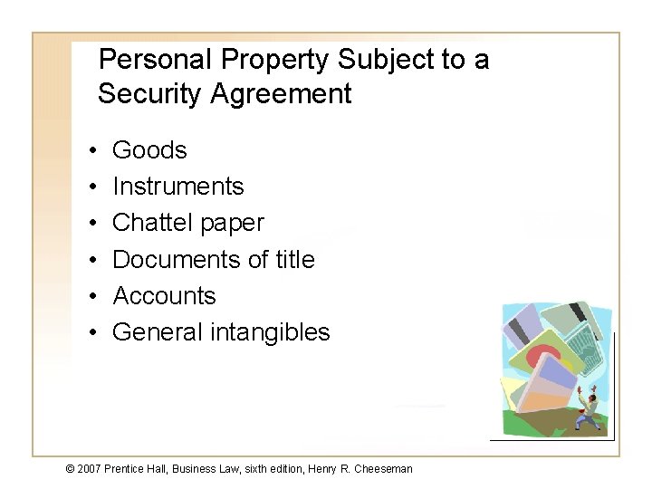 Personal Property Subject to a Security Agreement • • • Goods Instruments Chattel paper