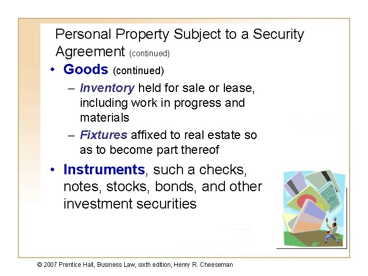 Personal Property Subject to a Security Agreement (continued) • Goods (continued) – Inventory held