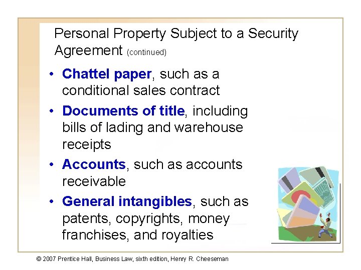 Personal Property Subject to a Security Agreement (continued) • Chattel paper, such as a