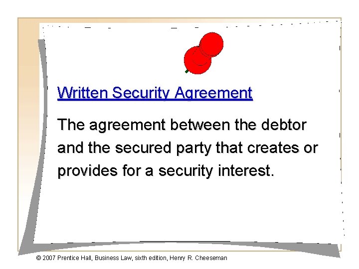 Written Security Agreement The agreement between the debtor and the secured party that creates