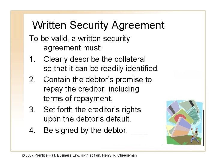 Written Security Agreement To be valid, a written security agreement must: 1. Clearly describe