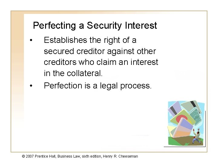 Perfecting a Security Interest • • Establishes the right of a secured creditor against