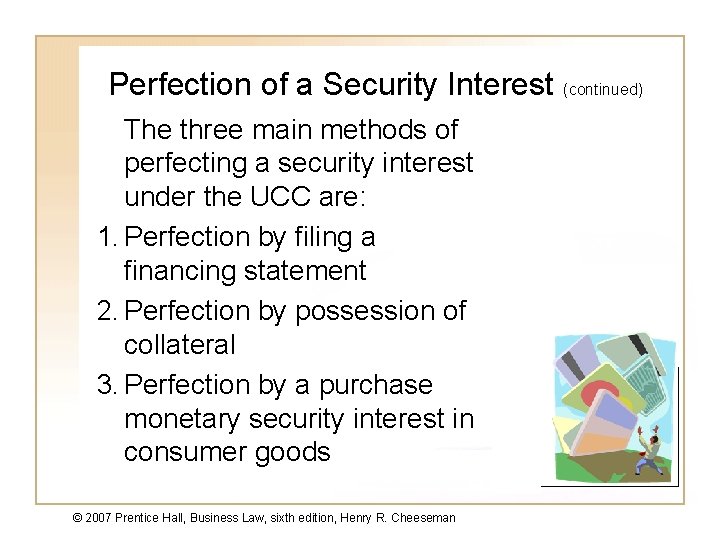 Perfection of a Security Interest (continued) The three main methods of perfecting a security