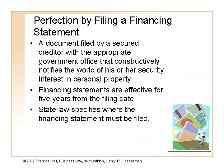 Perfection by Filing a Financing Statement • A document filed by a secured creditor