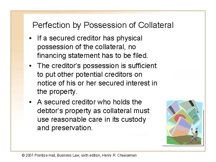 Perfection by Possession of Collateral • If a secured creditor has physical possession of