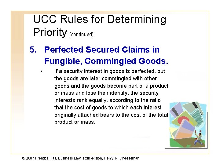 UCC Rules for Determining Priority (continued) 5. Perfected Secured Claims in Fungible, Commingled Goods.