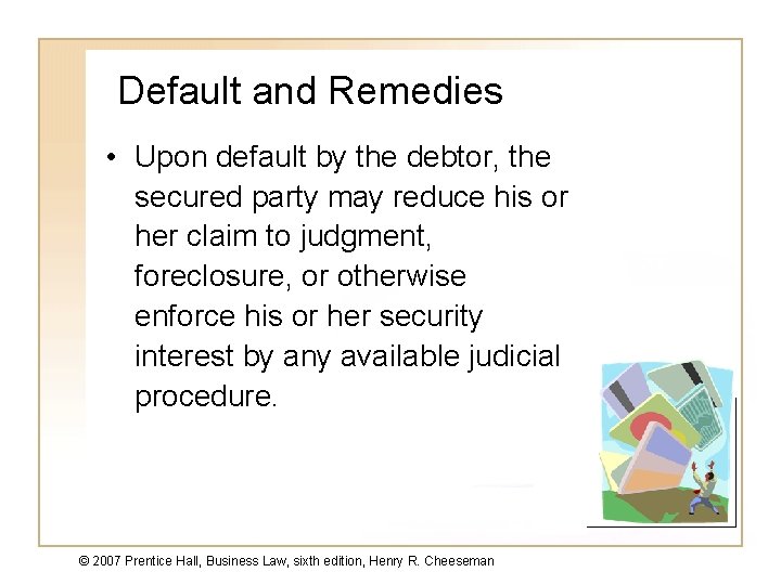 Default and Remedies • Upon default by the debtor, the secured party may reduce