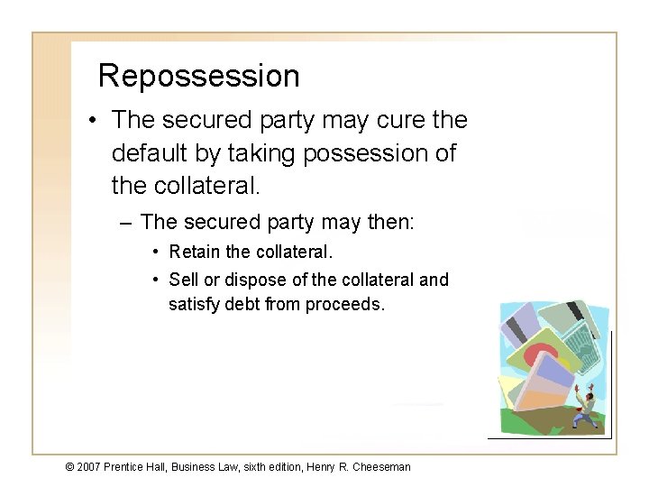 Repossession • The secured party may cure the default by taking possession of the