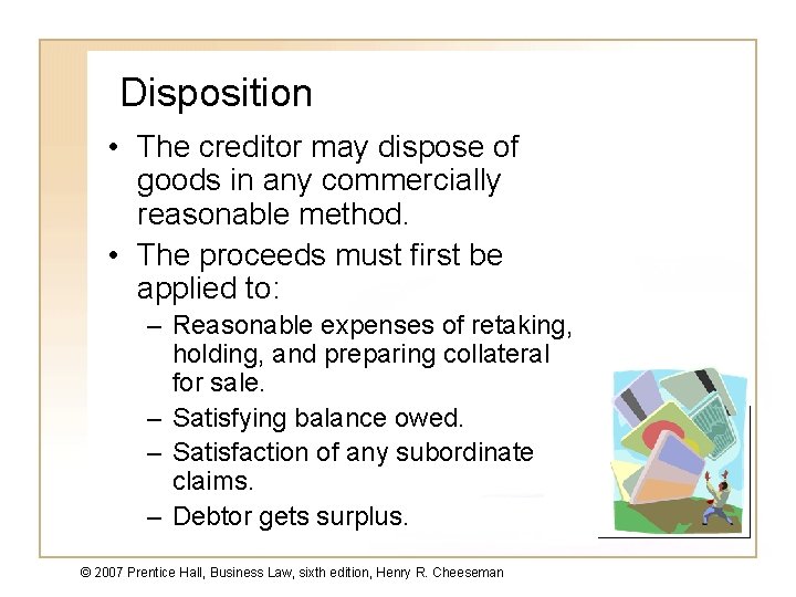 Disposition • The creditor may dispose of goods in any commercially reasonable method. •