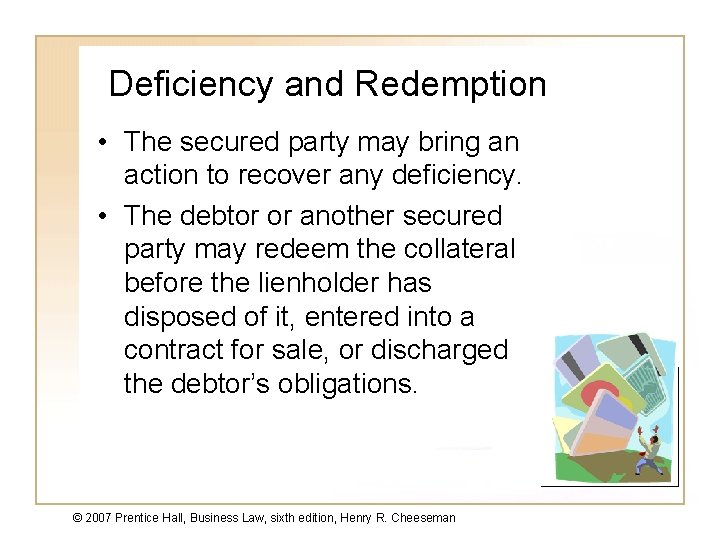 Deficiency and Redemption • The secured party may bring an action to recover any