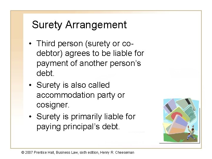 Surety Arrangement • Third person (surety or codebtor) agrees to be liable for payment