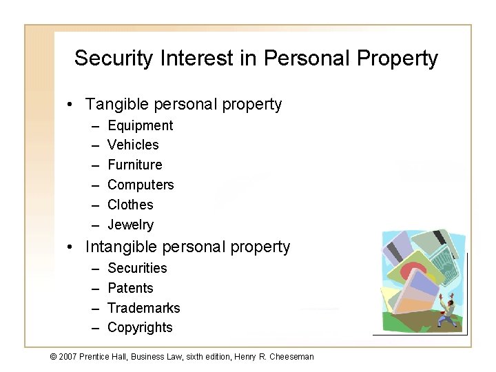 Security Interest in Personal Property • Tangible personal property – – – Equipment Vehicles