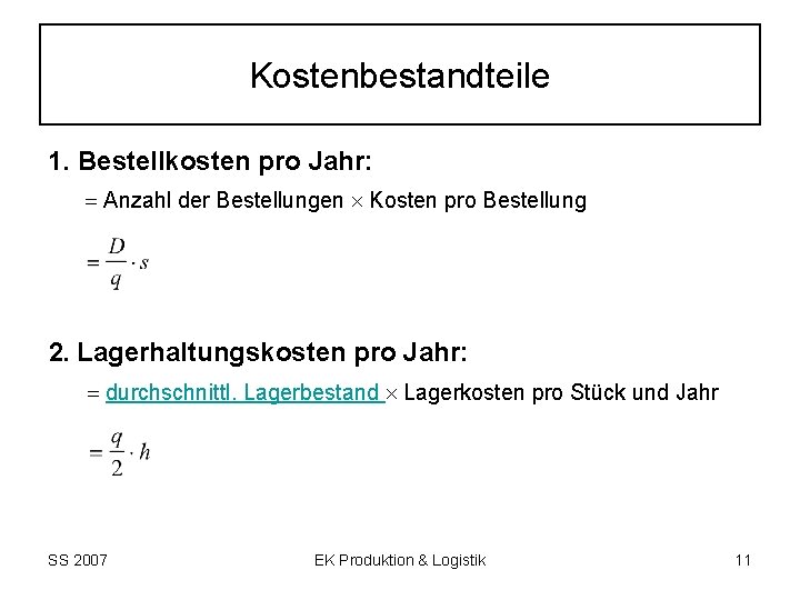 Kostenbestandteile 1. Bestellkosten pro Jahr: Anzahl der Bestellungen Kosten pro Bestellung 2. Lagerhaltungskosten pro