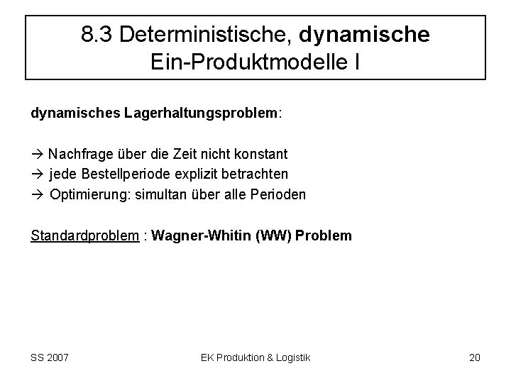 8. 3 Deterministische, dynamische Ein-Produktmodelle I dynamisches Lagerhaltungsproblem: Nachfrage über die Zeit nicht konstant