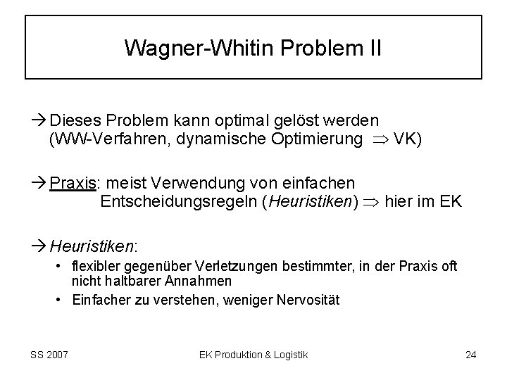 Wagner-Whitin Problem II Dieses Problem kann optimal gelöst werden (WW-Verfahren, dynamische Optimierung VK) Praxis: