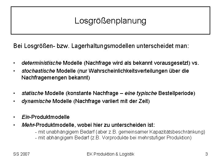 Losgrößenplanung Bei Losgrößen- bzw. Lagerhaltungsmodellen unterscheidet man: • • deterministische Modelle (Nachfrage wird als