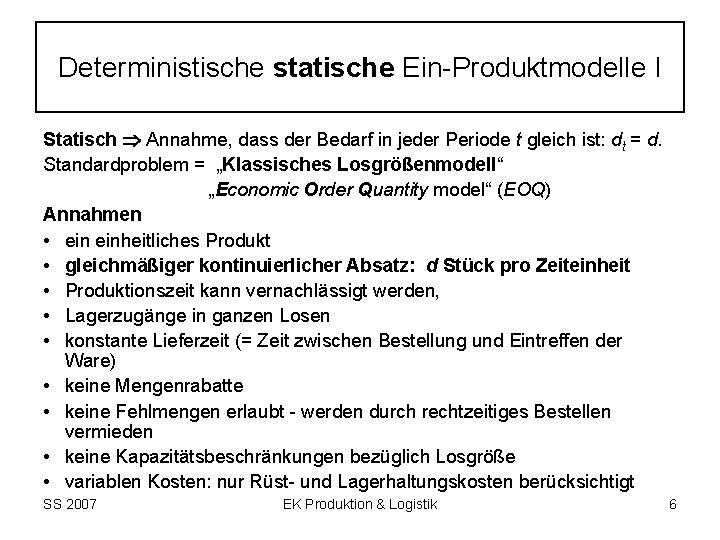 Deterministische statische Ein-Produktmodelle I Statisch Annahme, dass der Bedarf in jeder Periode t gleich