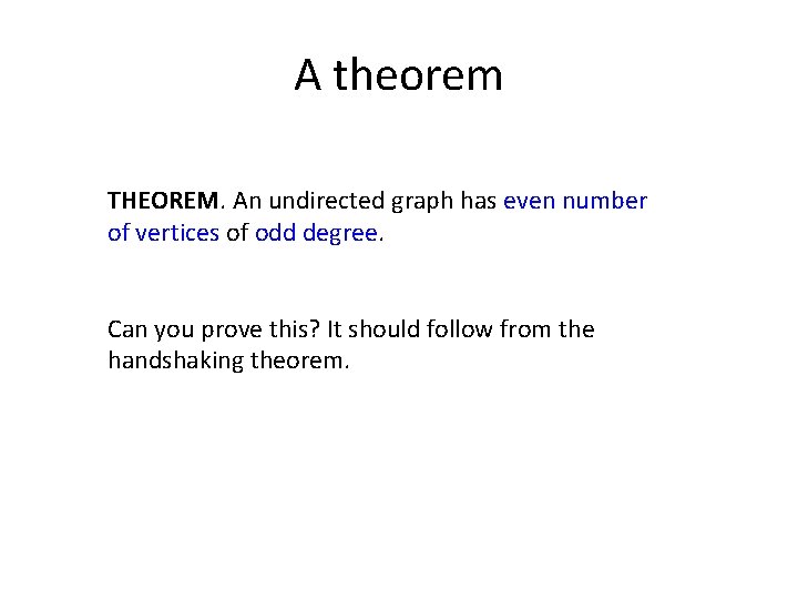 A theorem THEOREM. An undirected graph has even number of vertices of odd degree.