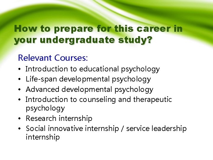 How to prepare for this career in your undergraduate study? Relevant Courses: • •