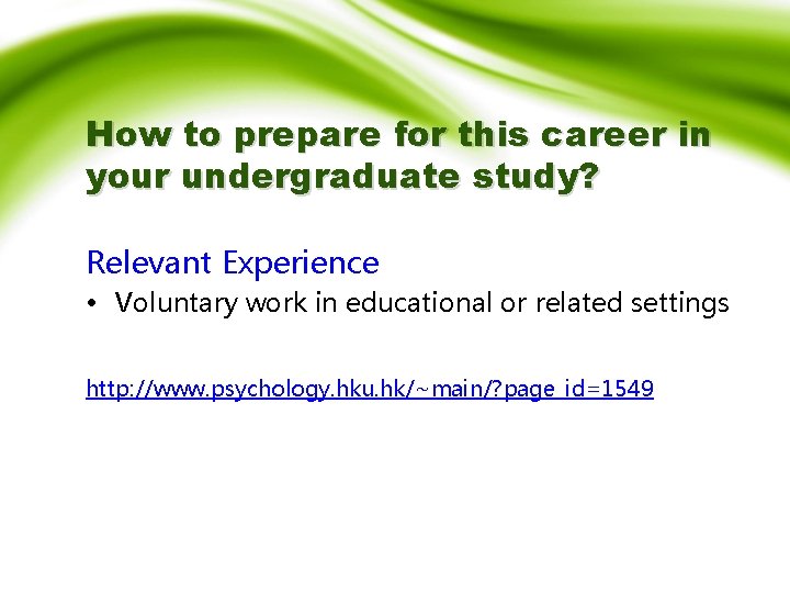 How to prepare for this career in your undergraduate study? Relevant Experience • Voluntary