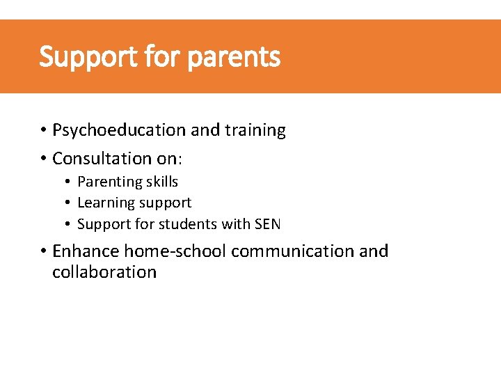 Support for parents • Psychoeducation and training • Consultation on: • Parenting skills •