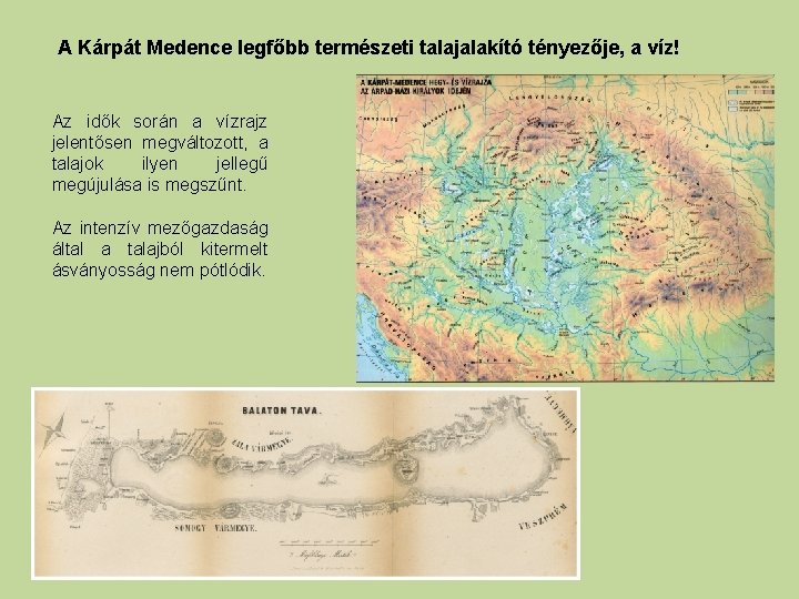 A Kárpát Medence legfőbb természeti talajalakító tényezője, a víz! Az idők során a vízrajz