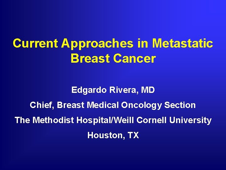 Current Approaches in Metastatic Breast Cancer Edgardo Rivera, MD Chief, Breast Medical Oncology Section