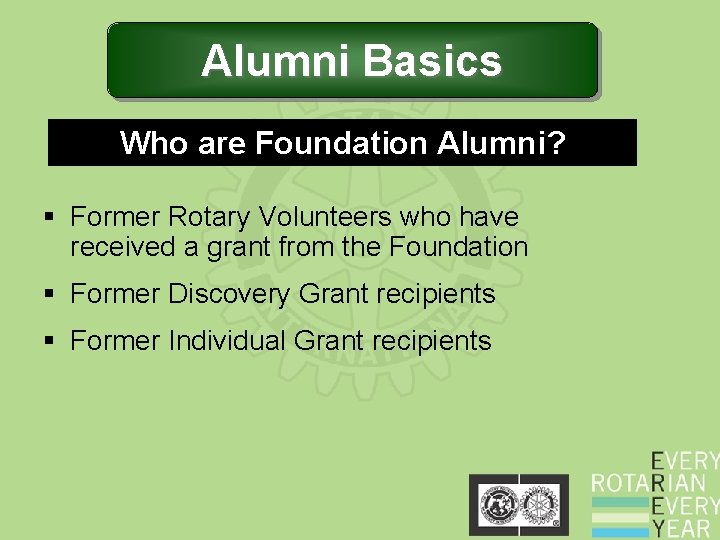 Alumni Basics Who are Foundation Alumni? § Former Rotary Volunteers who have received a Alumni Basics Who are Foundation Alumni? § Former Rotary Volunteers who have received a