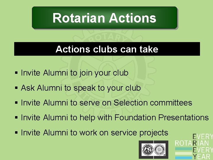 Rotarian Actions clubs can take § Invite Alumni to join your club § Ask Rotarian Actions clubs can take § Invite Alumni to join your club § Ask