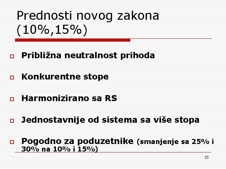 Prednosti novog zakona (10%, 15%) o Približna neutralnost prihoda o Konkurentne stope o Harmonizirano